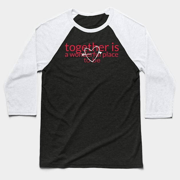 together is a wonderful place to be love Baseball T-Shirt by LuminInk